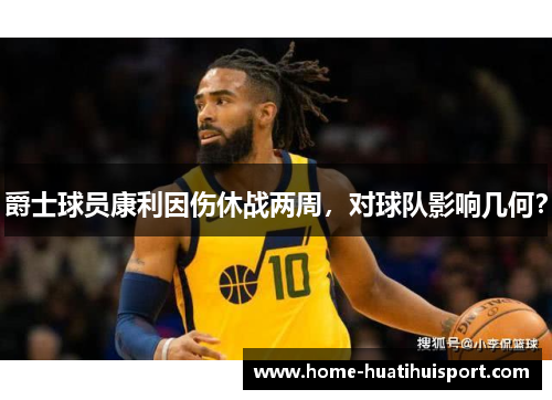 爵士球员康利因伤休战两周，对球队影响几何？